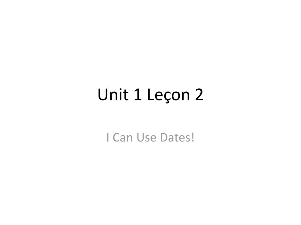 Unit 1 Leçon 2 I Can Use Dates!