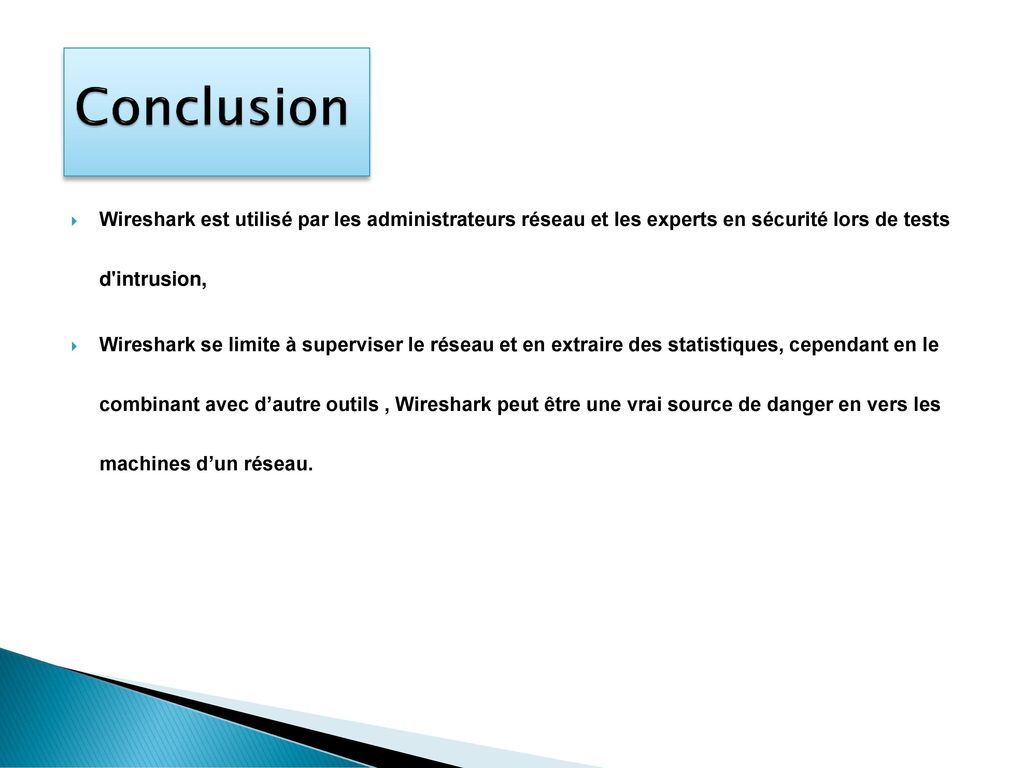 Conclusion Wireshark est utilisé par les administrateurs réseau et les experts en sécurité lors de tests d intrusion,