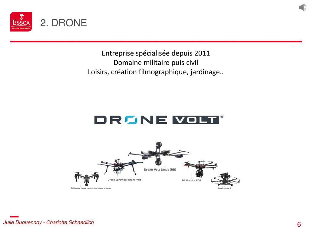 2. Drone Entreprise spécialisée depuis 2011 Domaine militaire puis civil Loisirs, création filmographique, jardinage..