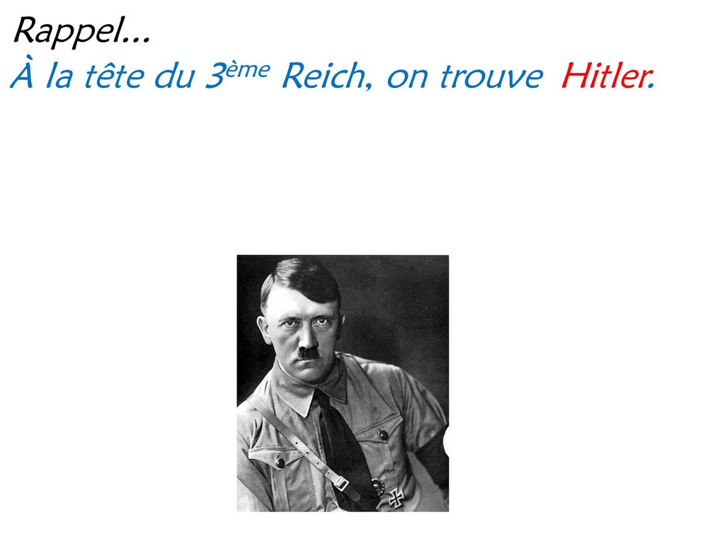 Rappel... À la tête du 3ème Reich, on trouve Hitler.