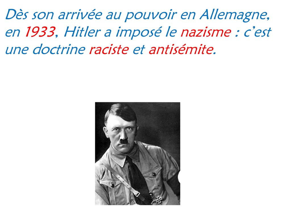 Dès son arrivée au pouvoir en Allemagne, en 1933, Hitler a imposé le nazisme : c’est une doctrine raciste et antisémite.