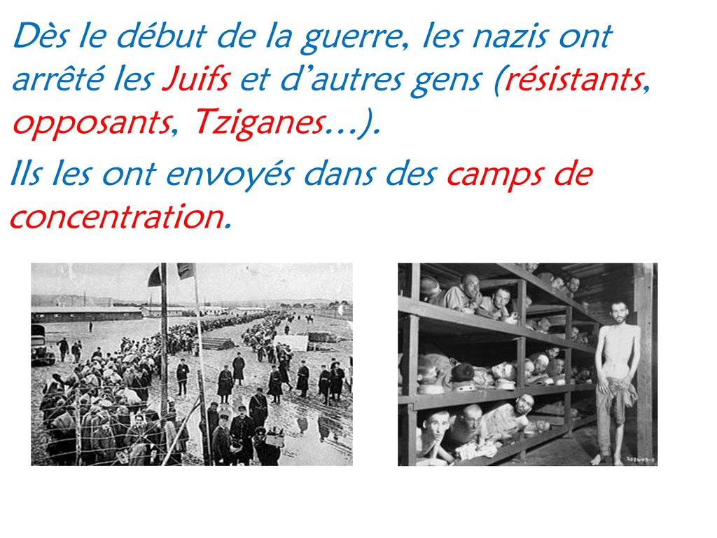 Dès le début de la guerre, les nazis ont arrêté les Juifs et d’autres gens (résistants, opposants, Tziganes…).