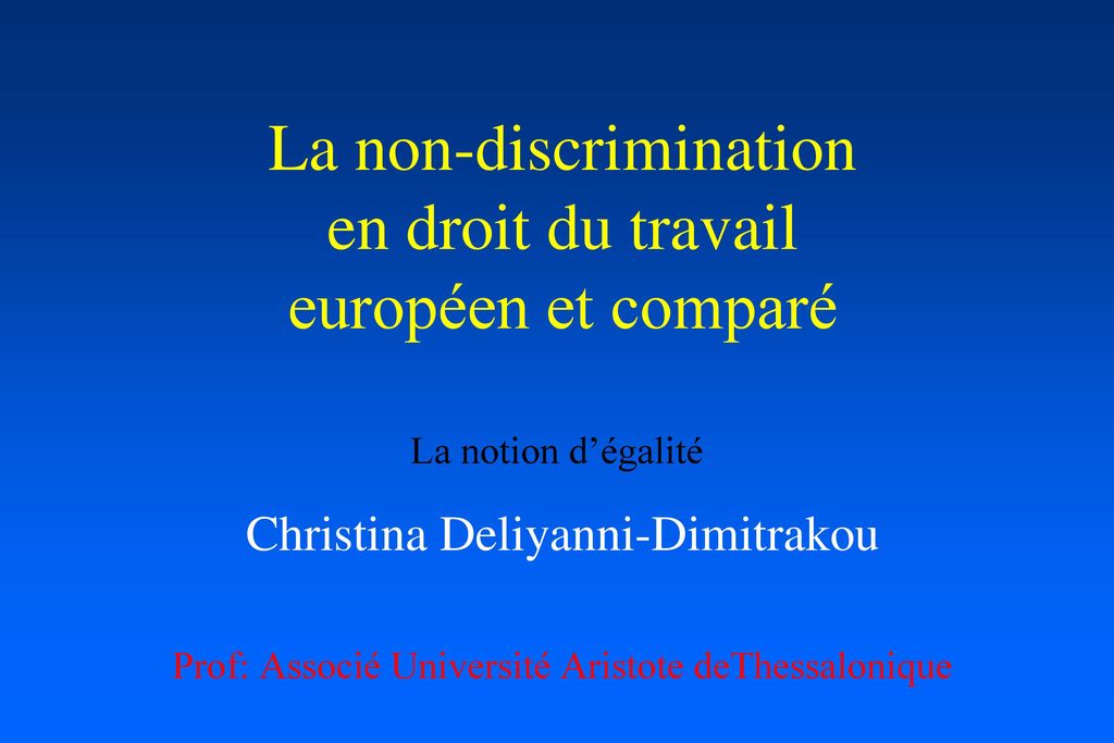 La non-discrimination en droit du travail européen et comparé Christina Deliyanni-Dimitrakou Prof: Associé Université Aristote deThessalonique