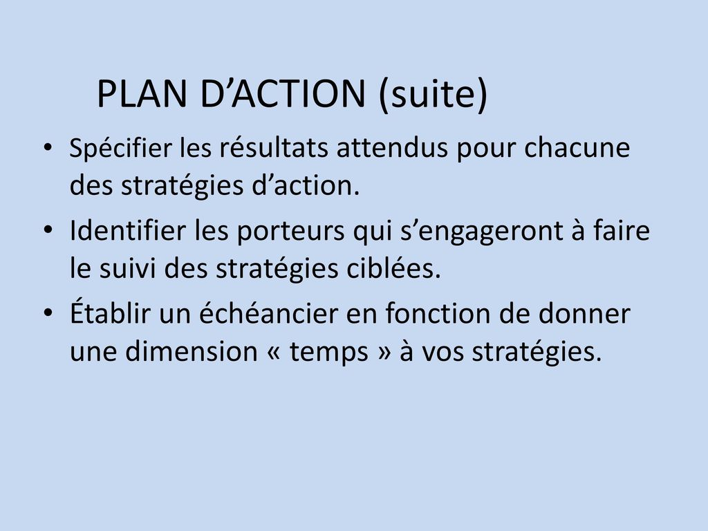 PLAN D’ACTION (suite) Spécifier les résultats attendus pour chacune des stratégies d’action.