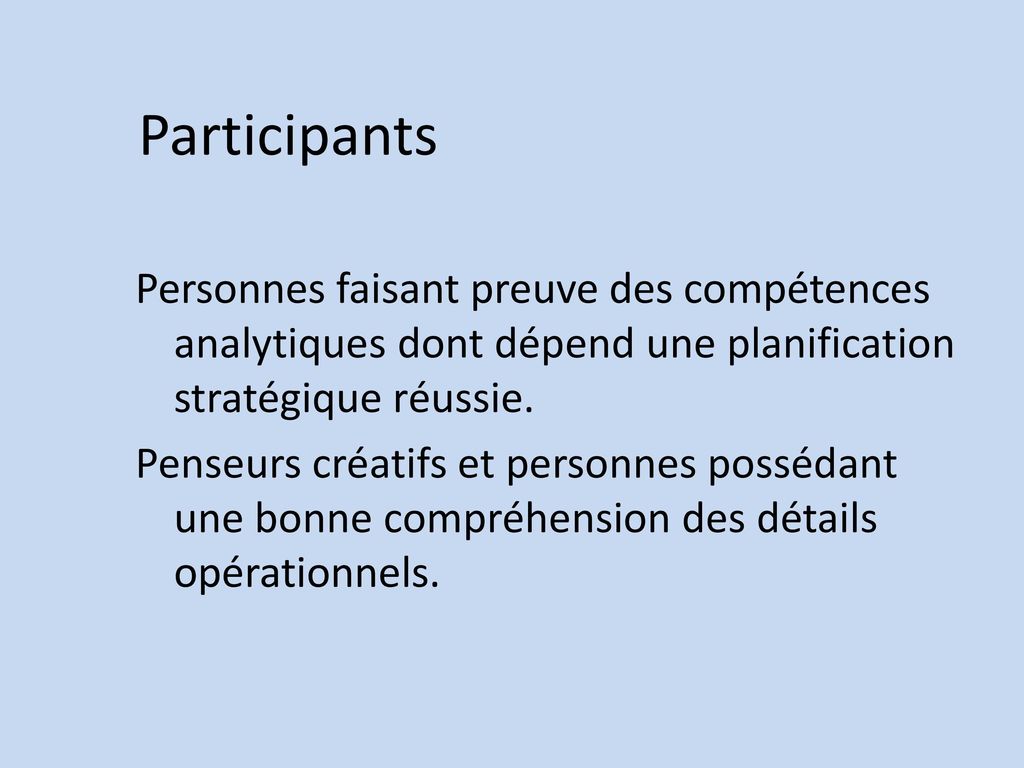 Participants Personnes faisant preuve des compétences analytiques dont dépend une planification stratégique réussie.