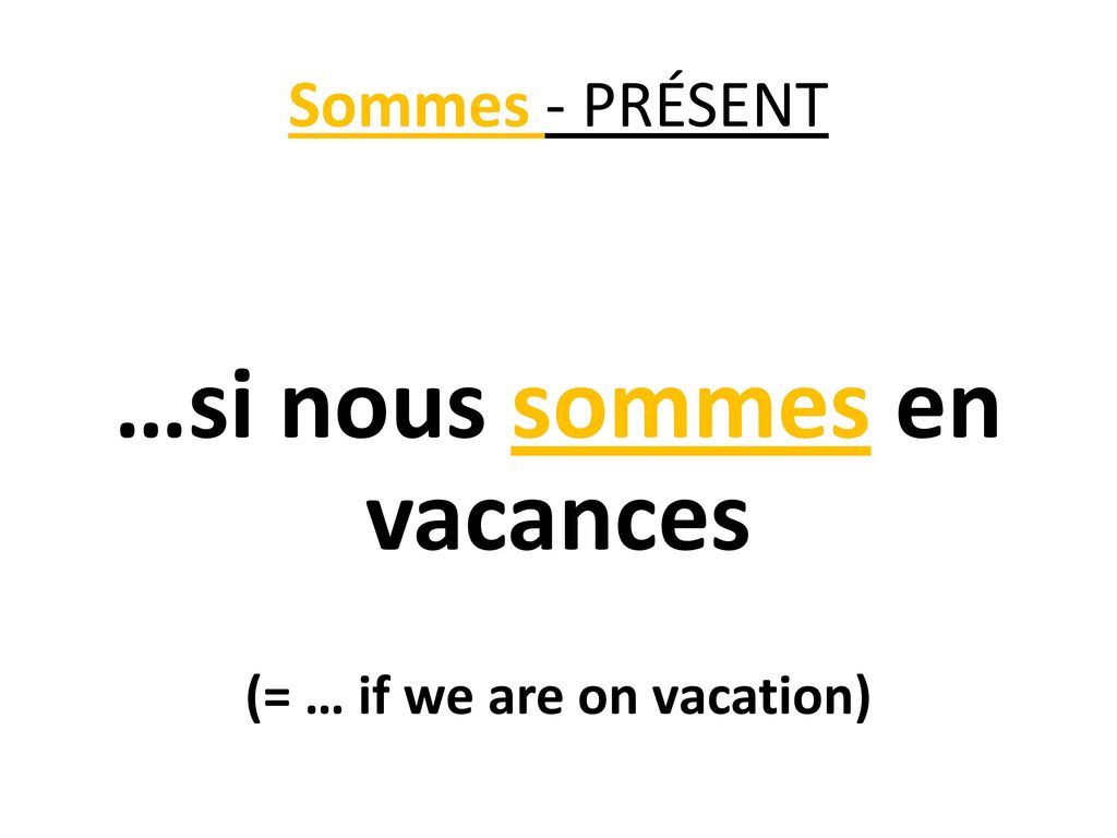 …si nous sommes en vacances (= … if we are on vacation)