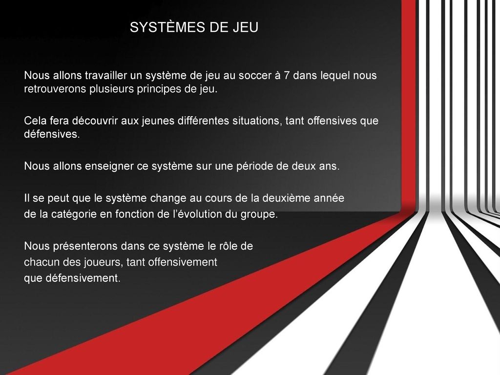 SYSTÈMES DE JEU Nous allons travailler un système de jeu au soccer à 7 dans lequel nous retrouverons plusieurs principes de jeu.