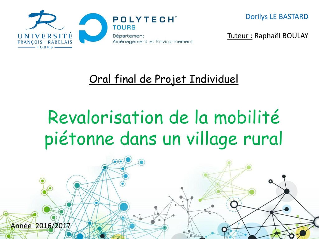 Dorilys LE BASTARD Tuteur : Raphaël BOULAY. Oral final de Projet Individuel Revalorisation de la mobilité piétonne dans un village rural.