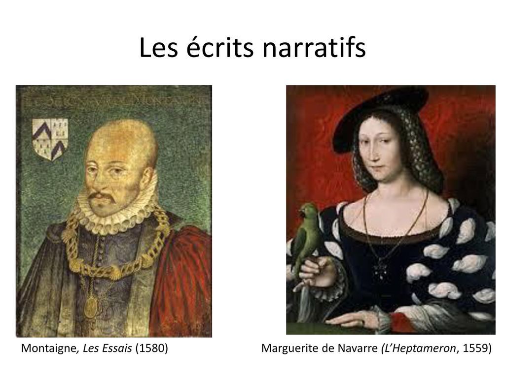 Les écrits narratifs Montaigne, Les Essais (1580) Marguerite de Navarre (L’Heptameron, 1559)