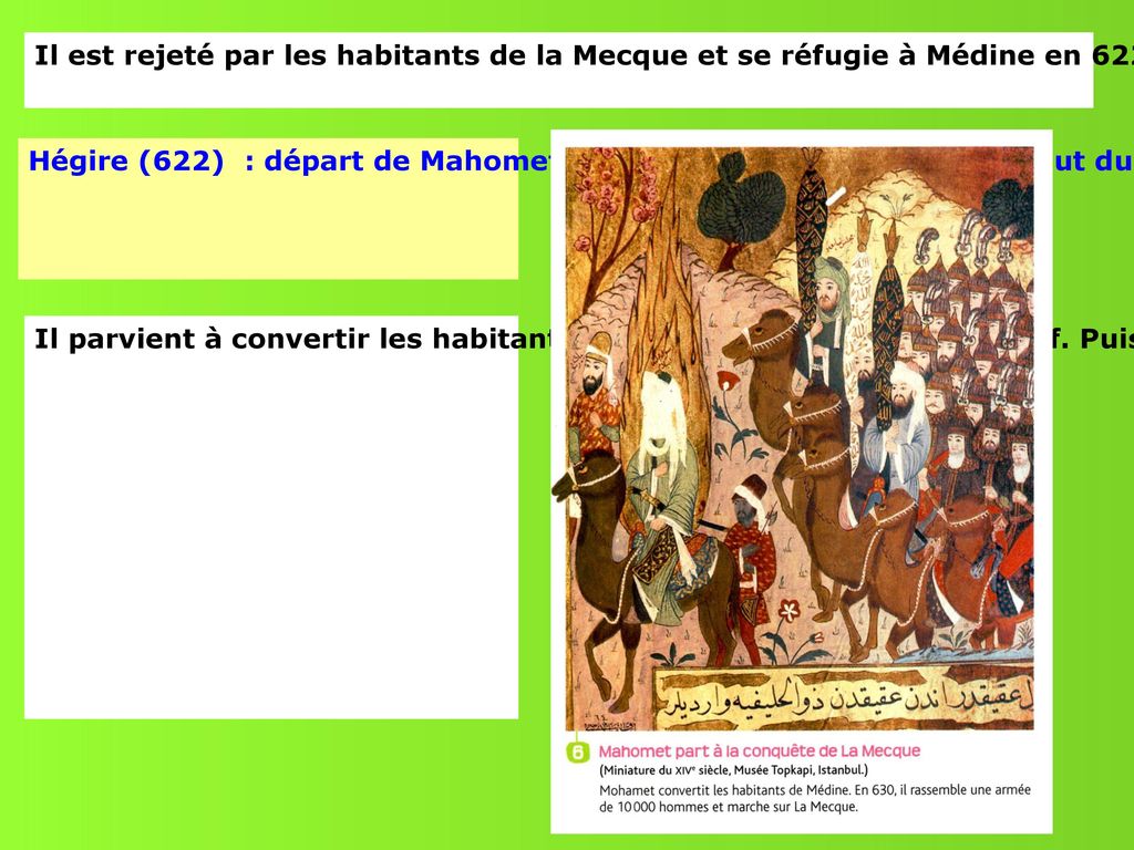 Il est rejeté par les habitants de la Mecque et se réfugie à Médine en 622. C est l Hégire, le début de la civilisation musulmane.