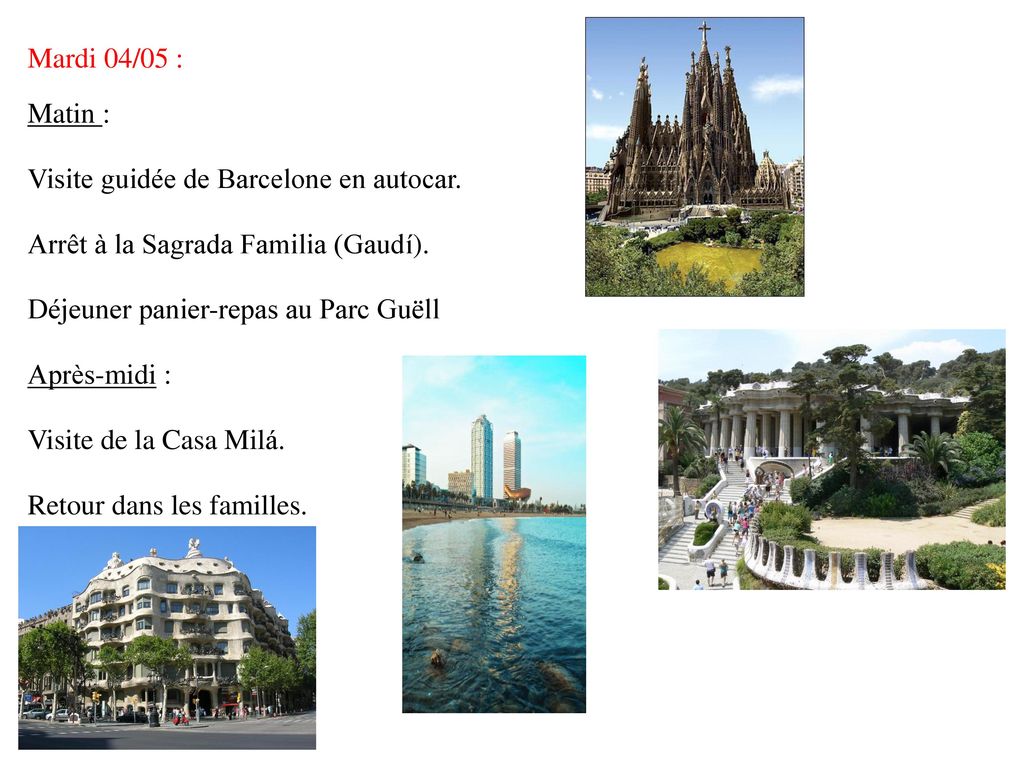 Mardi 04/05 : Matin : Visite guidée de Barcelone en autocar. Arrêt à la Sagrada Familia (Gaudí). Déjeuner panier-repas au Parc Guëll.