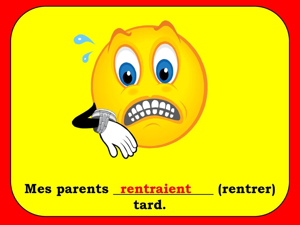 Mes parents _______________ (rentrer) tard.
