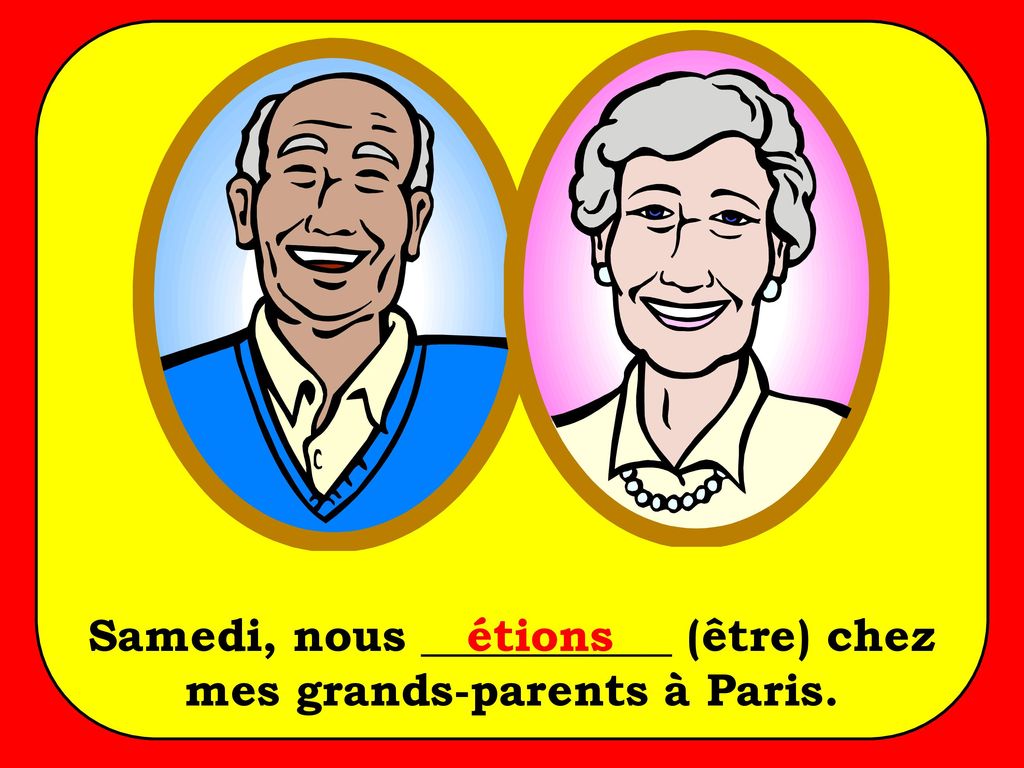 Samedi, nous ___________ (être) chez mes grands-parents à Paris.
