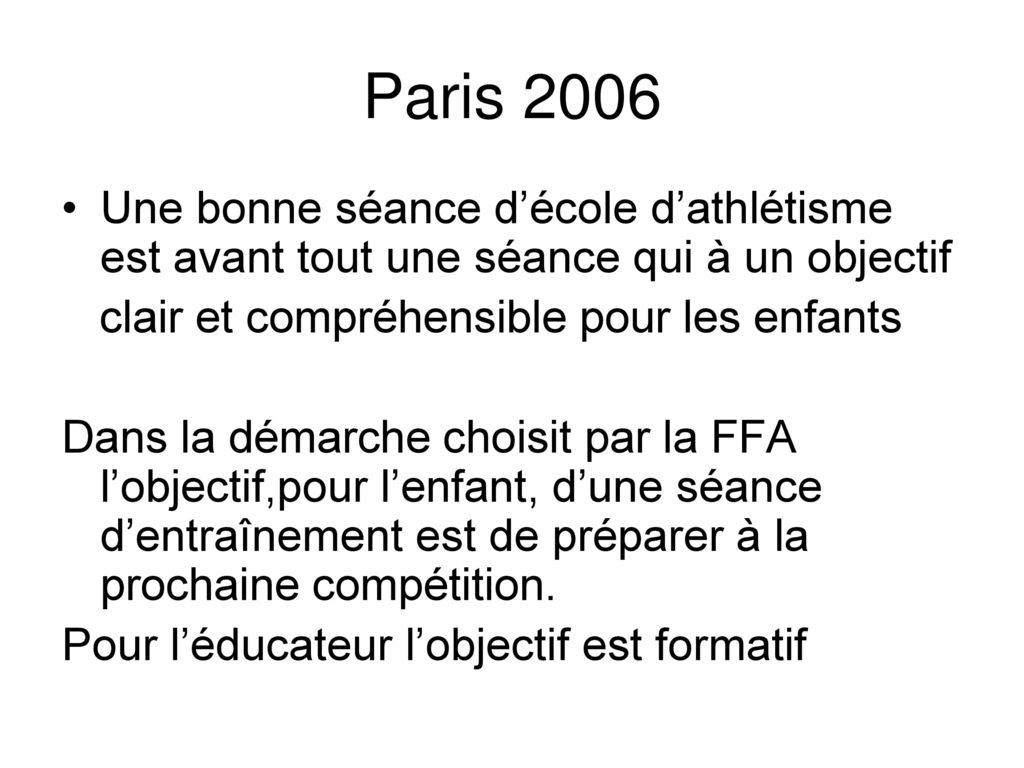 Paris 2006 Une bonne séance d’école d’athlétisme est avant tout une séance qui à un objectif. clair et compréhensible pour les enfants.