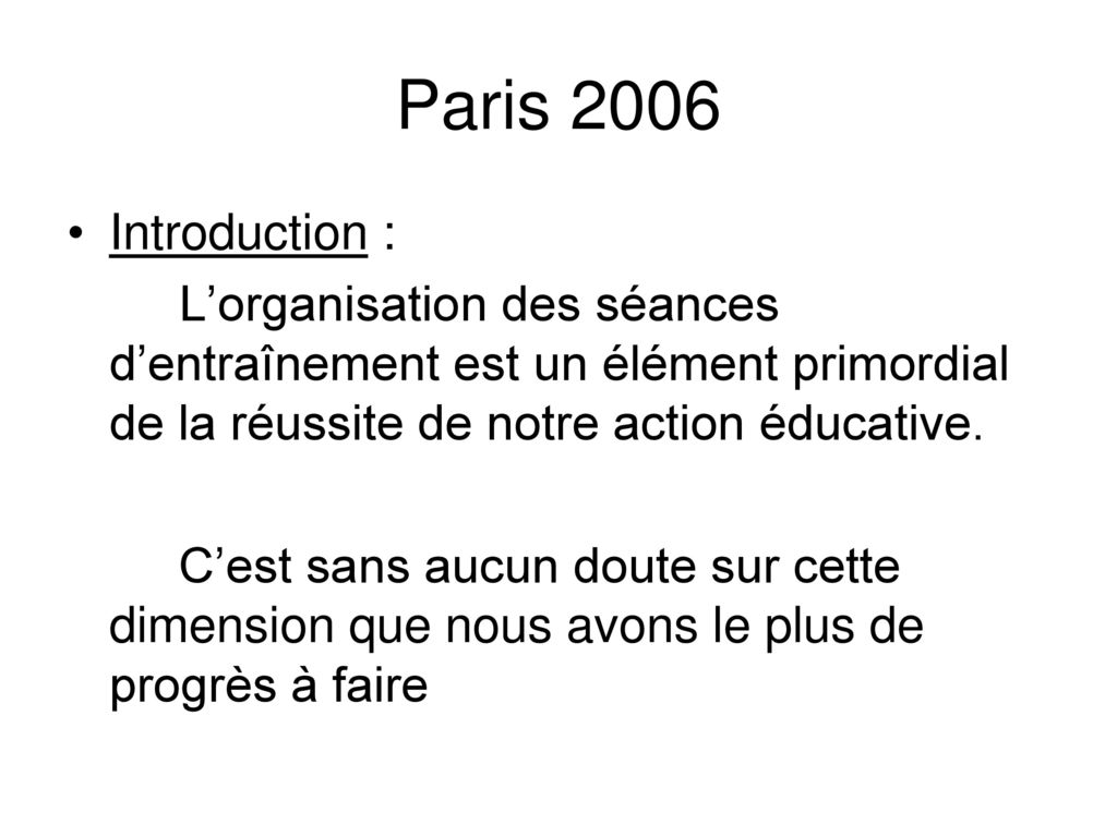 Paris 2006 Introduction : L’organisation des séances d’entraînement est un élément primordial de la réussite de notre action éducative.