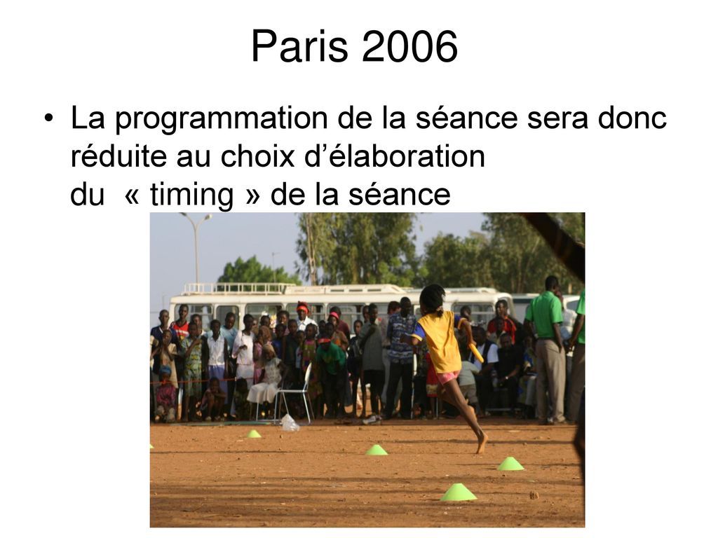 Paris 2006 La programmation de la séance sera donc réduite au choix d’élaboration du « timing » de la séance.