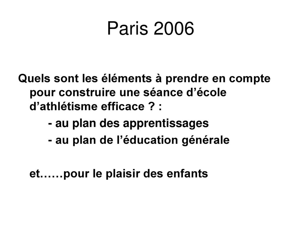 Paris 2006 Quels sont les éléments à prendre en compte pour construire une séance d’école d’athlétisme efficace :