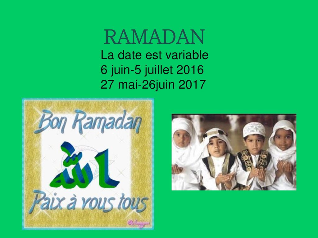 RAMADAN La date est variable 6 juin-5 juillet mai-26juin 2017