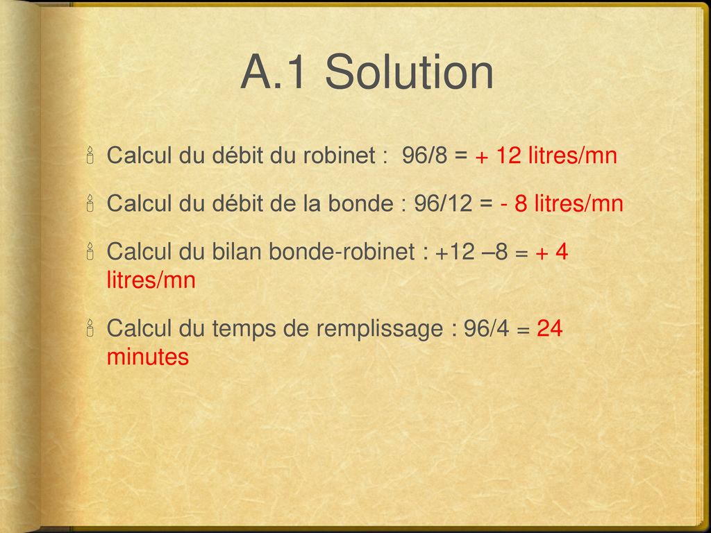 A.1 Solution Calcul du débit du robinet : 96/8 = + 12 litres/mn