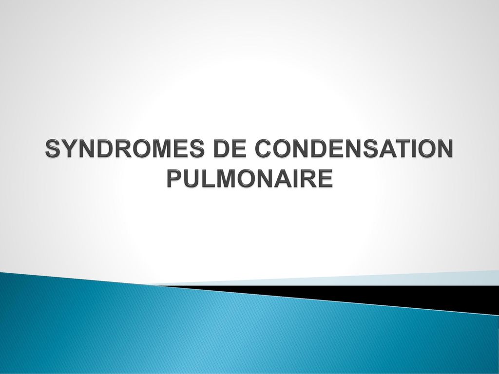 SYNDROMES DE CONDENSATION PULMONAIRE