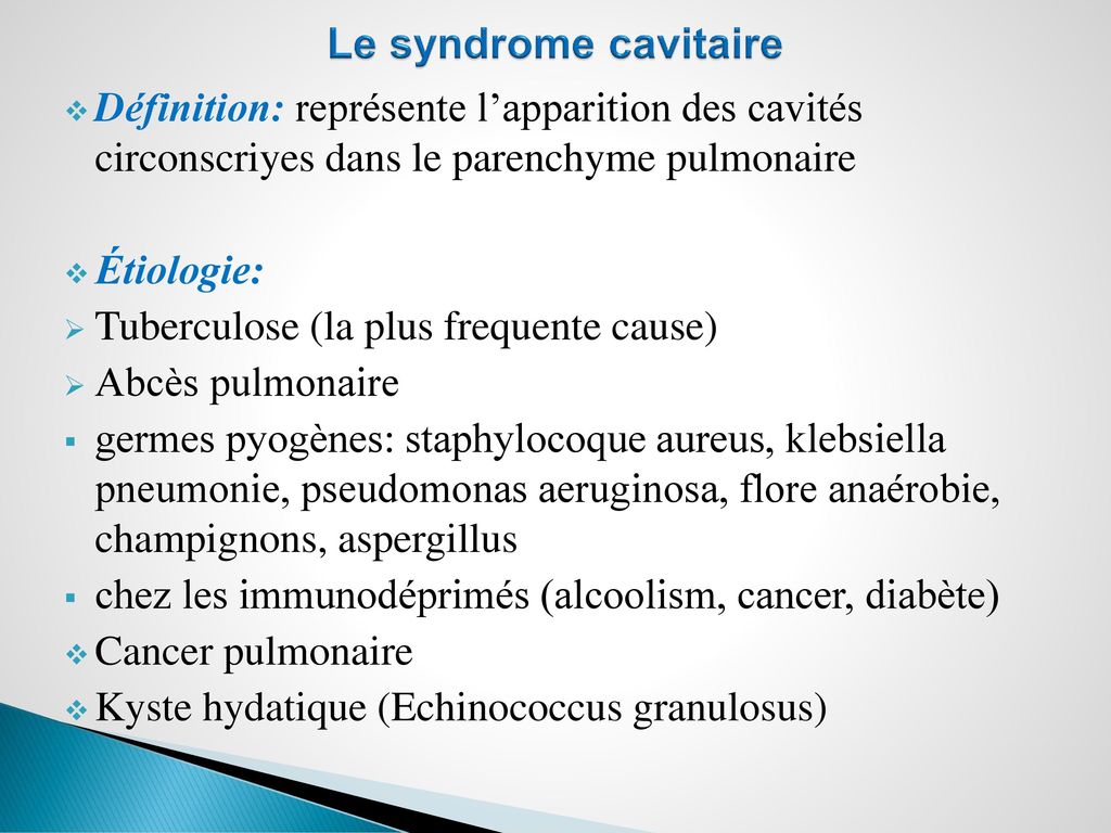 Le syndrome cavitaire Définition: représente l’apparition des cavités circonscriyes dans le parenchyme pulmonaire.