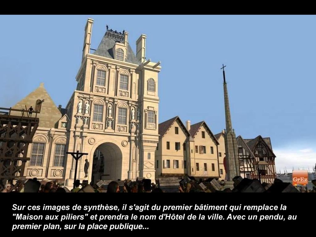 Sur ces images de synthèse, il s agit du premier bâtiment qui remplace la Maison aux piliers et prendra le nom d Hôtel de la ville.