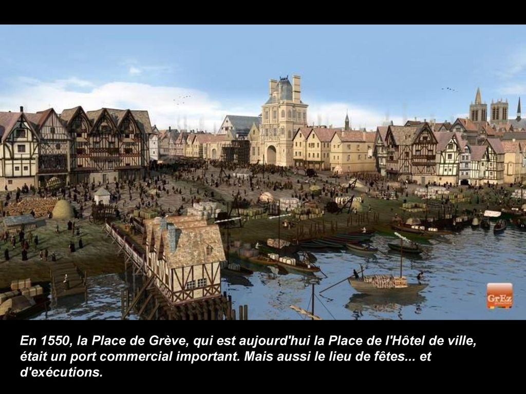 En 1550, la Place de Grève, qui est aujourd hui la Place de l Hôtel de ville, était un port commercial important.