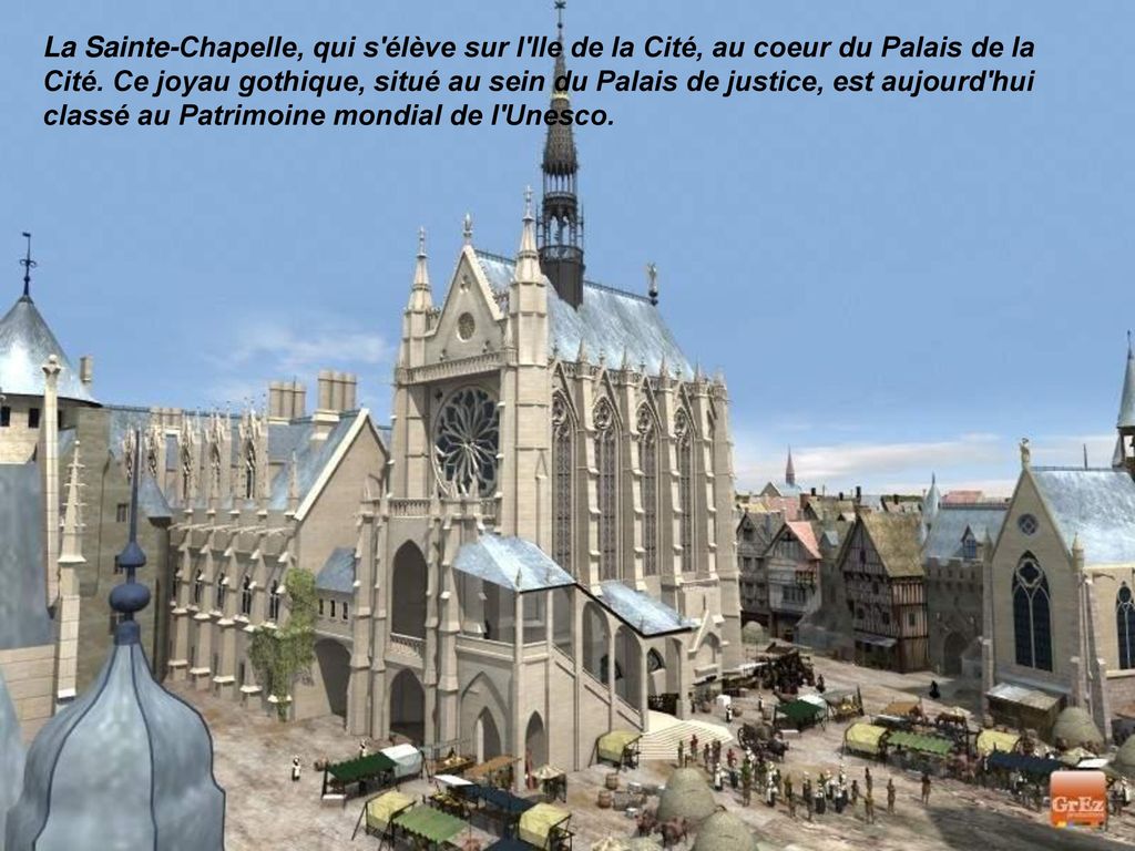 La Sainte-Chapelle, qui s élève sur l Ile de la Cité, au coeur du Palais de la Cité.