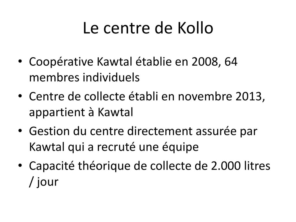 Le centre de Kollo Coopérative Kawtal établie en 2008, 64 membres individuels. Centre de collecte établi en novembre 2013, appartient à Kawtal.