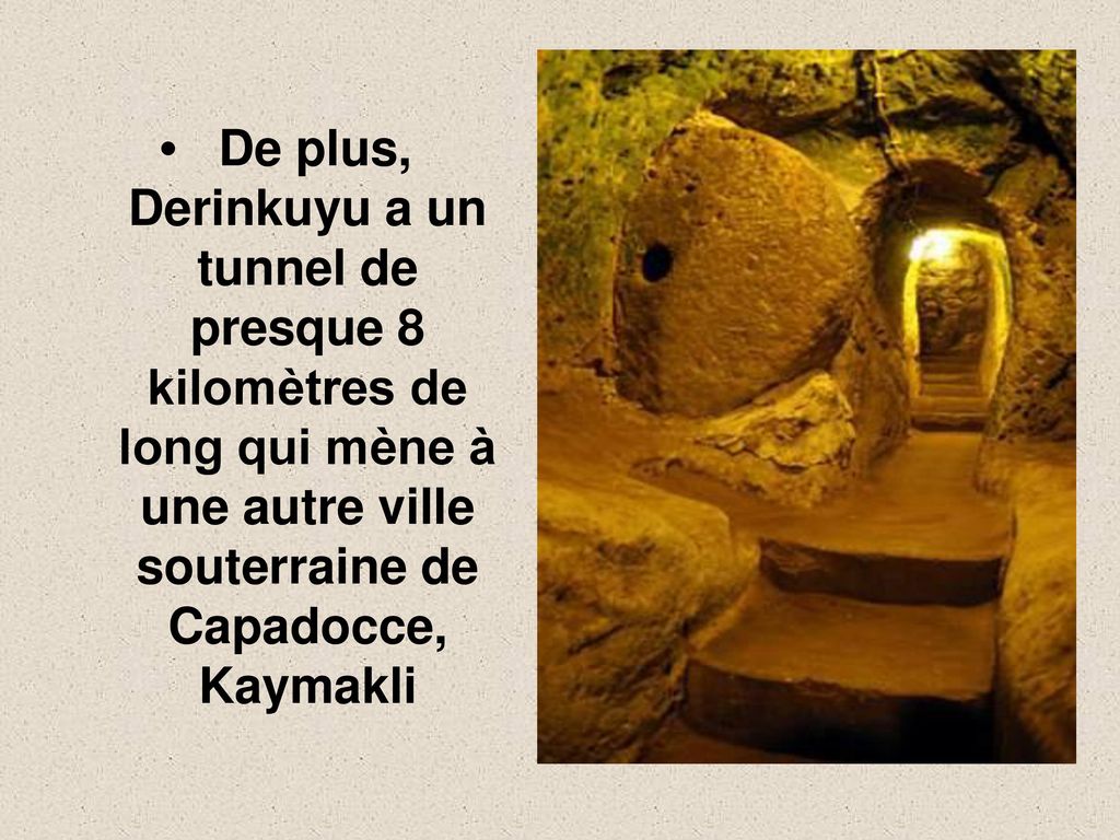 De plus, Derinkuyu a un tunnel de presque 8 kilomètres de long qui mène à une autre ville souterraine de Capadocce, Kaymakli
