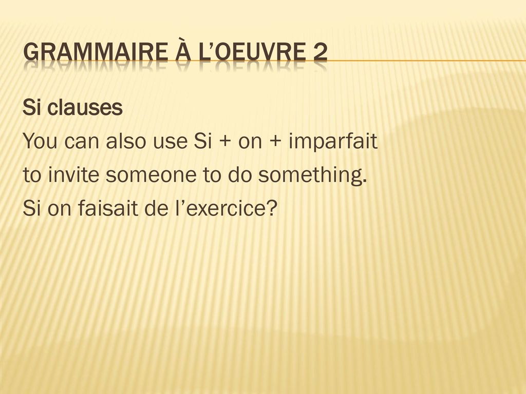 Grammaire À l’oeuvre 2 Si clauses You can also use Si + on + imparfait to invite someone to do something.