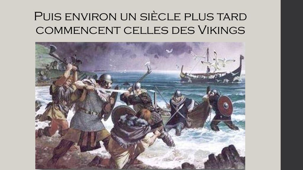 Puis environ un siècle plus tard commencent celles des Vikings