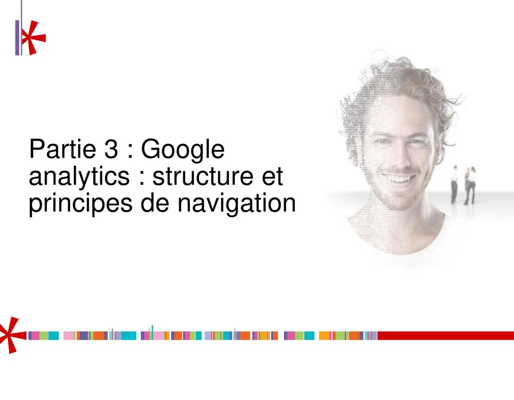 Partie 3 : Google analytics : structure et principes de navigation