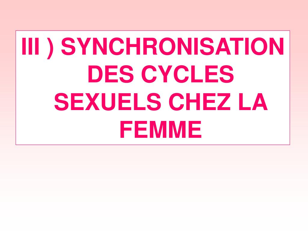 III ) SYNCHRONISATION DES CYCLES SEXUELS CHEZ LA FEMME