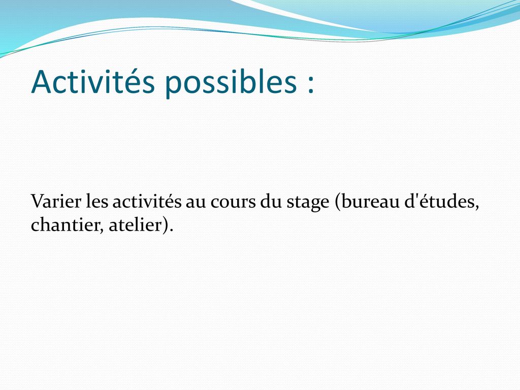 Activités possibles : Varier les activités au cours du stage (bureau d études, chantier, atelier).