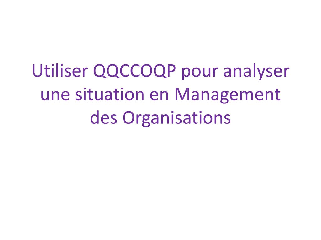 Utiliser QQCCOQP pour analyser une situation en Management des Organisations