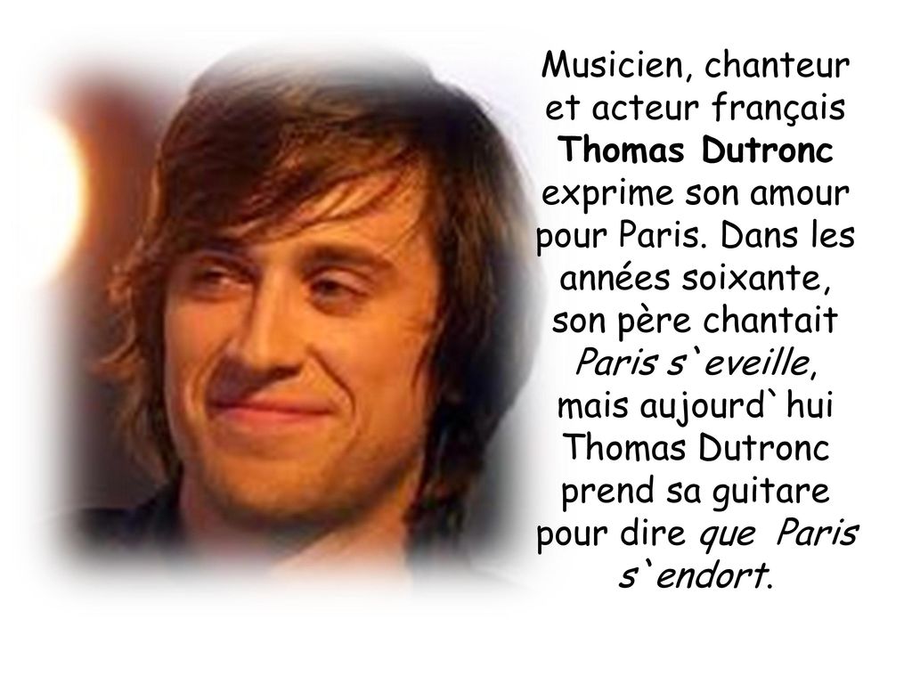 Musicien, chanteur et acteur français Thomas Dutronc exprime son amour pour Paris.