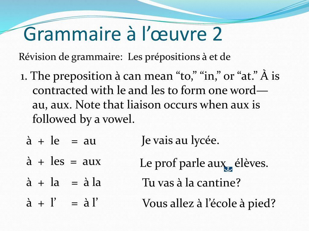 Grammaire à l’œuvre 2 Révision de grammaire: Les prépositions à et de. 1. The preposition à can mean to, in, or at. À is.
