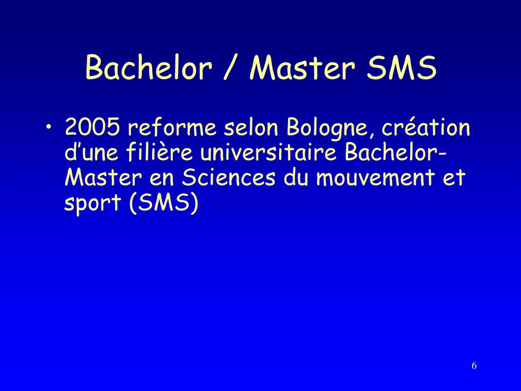 Bachelor / Master SMS 2005 reforme selon Bologne, création d’une filière universitaire Bachelor-Master en Sciences du mouvement et sport (SMS)