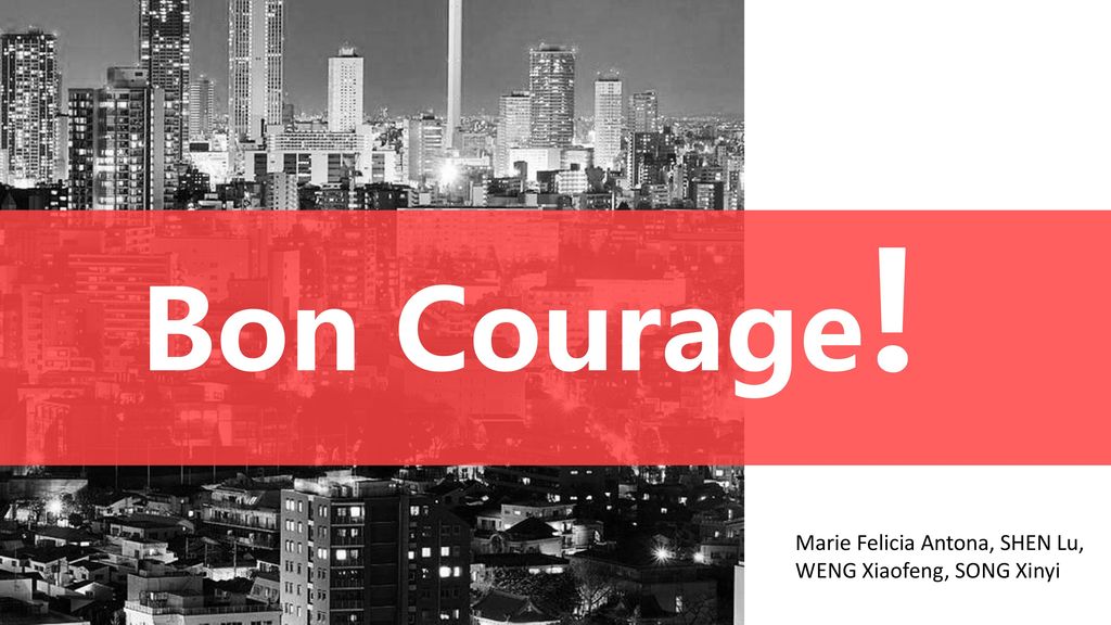 Bon Courage! Marie Felicia Antona, SHEN Lu, WENG Xiaofeng, SONG Xinyi