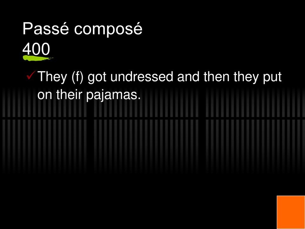 Passé composé 400 They (f) got undressed and then they put on their pajamas.
