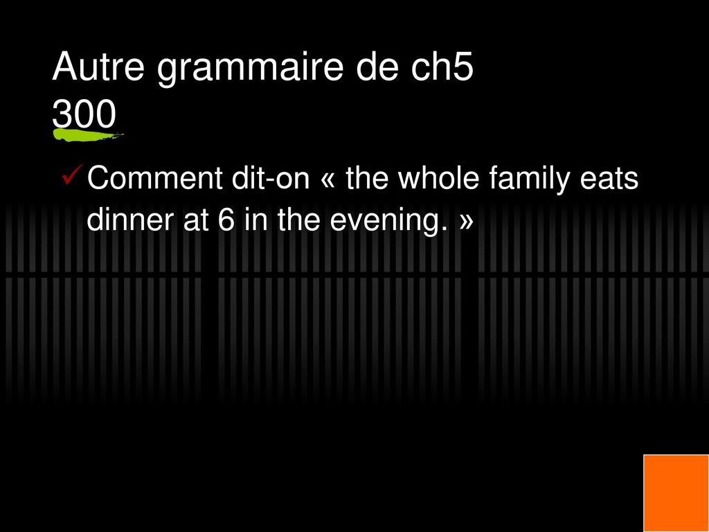 Autre grammaire de ch5 300 Comment dit-on « the whole family eats dinner at 6 in the evening. »