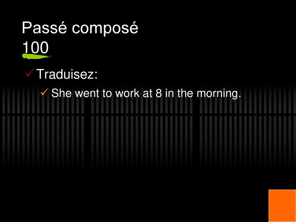 Passé composé 100 Traduisez: She went to work at 8 in the morning.