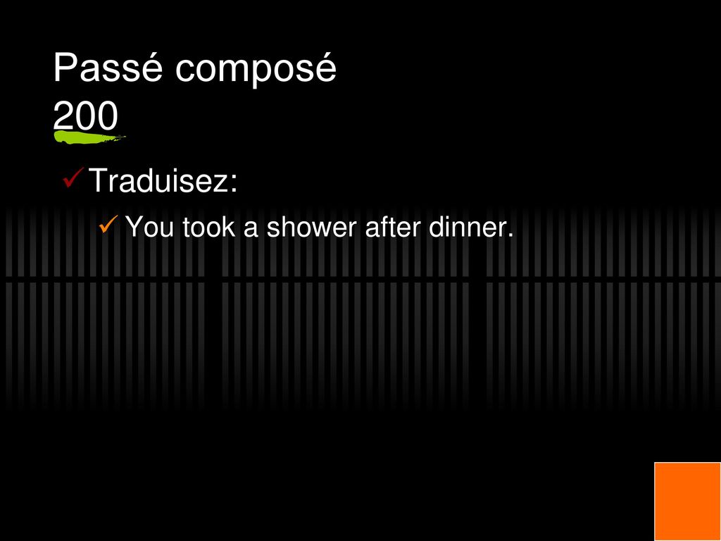 Passé composé 200 Traduisez: You took a shower after dinner.