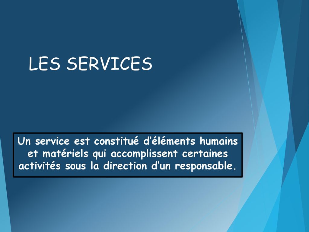 LES SERVICES Un service est constitué d’éléments humains et matériels qui accomplissent certaines activités sous la direction d’un responsable.
