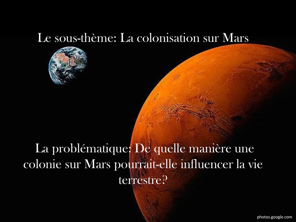 Le sous-thème: La colonisation sur Mars La problématique: De quelle manière une colonie sur Mars pourrait-elle influencer la vie terrestre
