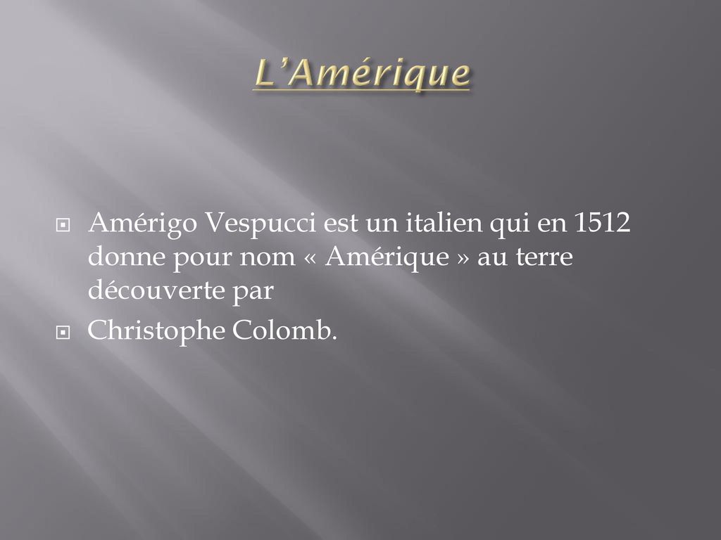 L’Amérique Amérigo Vespucci est un italien qui en 1512 donne pour nom « Amérique » au terre découverte par.
