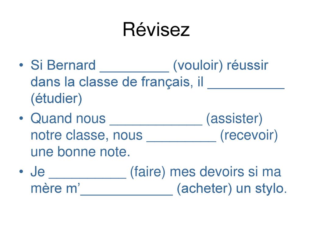 Révisez Si Bernard _________ (vouloir) réussir dans la classe de français, il __________ (étudier)