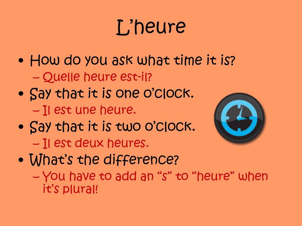 L’heure How do you ask what time it is Say that it is one o’clock.