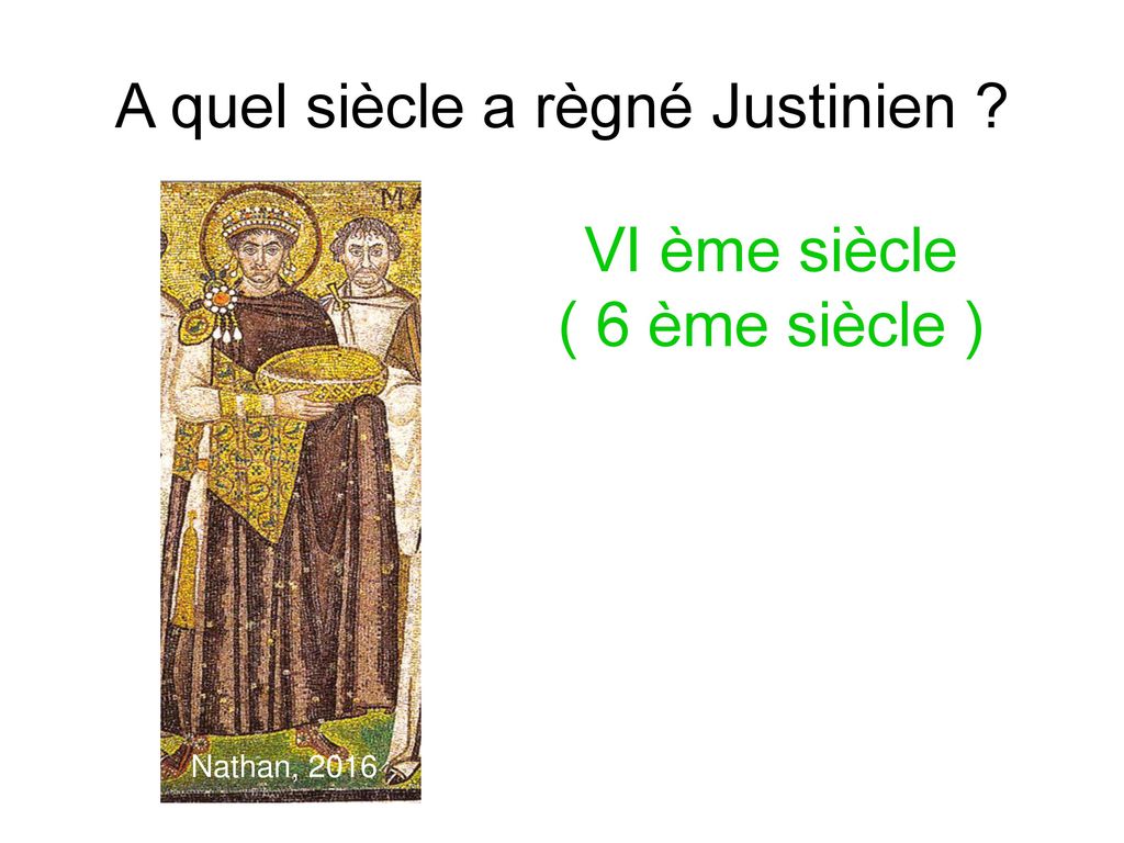 A quel siècle a règné Justinien VI ème siècle ( 6 ème siècle )